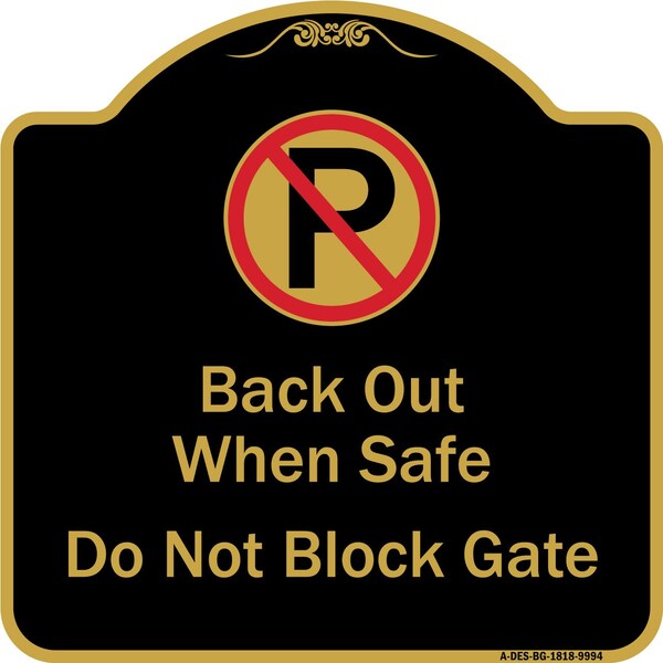 Designer Series-Back Out When Safe Do Not Block Gate With No Parking Symbol, 18" x 18", BG-1818-9994